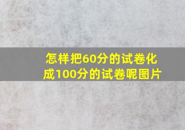 怎样把60分的试卷化成100分的试卷呢图片