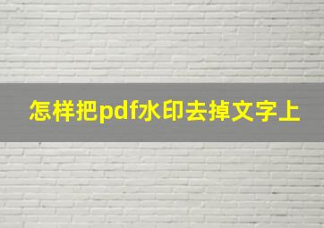 怎样把pdf水印去掉文字上