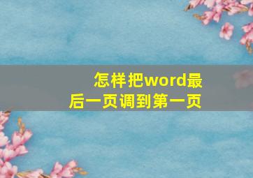 怎样把word最后一页调到第一页