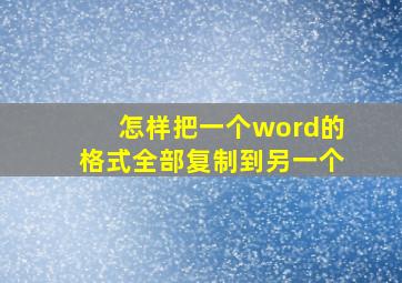 怎样把一个word的格式全部复制到另一个