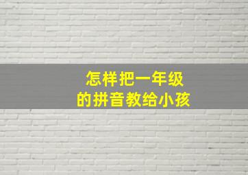 怎样把一年级的拼音教给小孩