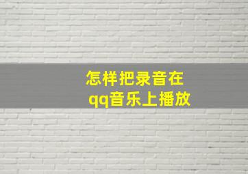 怎样把录音在qq音乐上播放