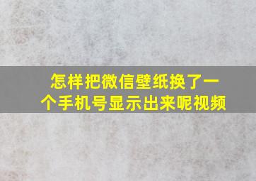 怎样把微信壁纸换了一个手机号显示出来呢视频