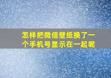 怎样把微信壁纸换了一个手机号显示在一起呢