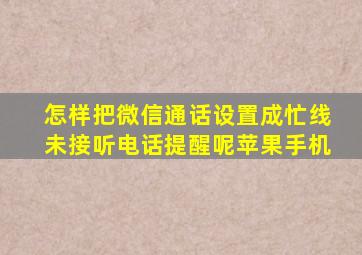 怎样把微信通话设置成忙线未接听电话提醒呢苹果手机