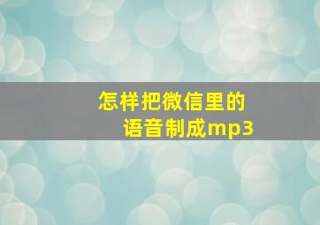 怎样把微信里的语音制成mp3