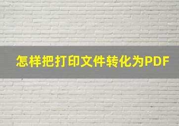 怎样把打印文件转化为PDF