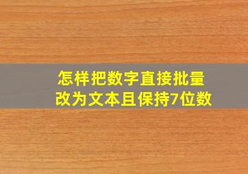 怎样把数字直接批量改为文本且保持7位数