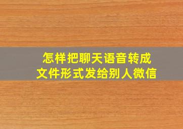 怎样把聊天语音转成文件形式发给别人微信