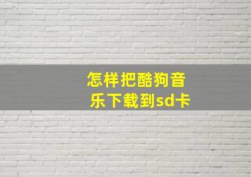 怎样把酷狗音乐下载到sd卡