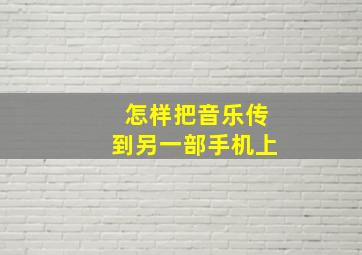 怎样把音乐传到另一部手机上