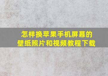 怎样换苹果手机屏幕的壁纸照片和视频教程下载