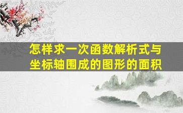 怎样求一次函数解析式与坐标轴围成的图形的面积