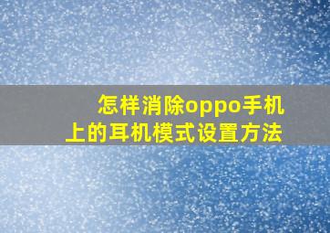 怎样消除oppo手机上的耳机模式设置方法