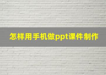 怎样用手机做ppt课件制作