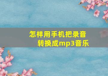 怎样用手机把录音转换成mp3音乐