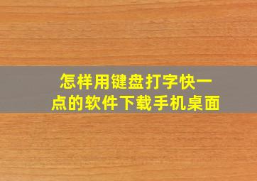 怎样用键盘打字快一点的软件下载手机桌面