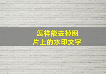 怎样能去掉图片上的水印文字