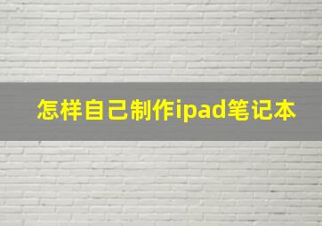 怎样自己制作ipad笔记本