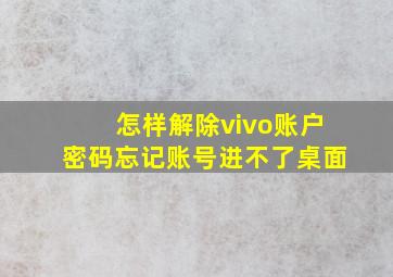 怎样解除vivo账户密码忘记账号进不了桌面