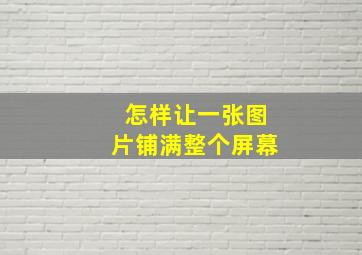 怎样让一张图片铺满整个屏幕