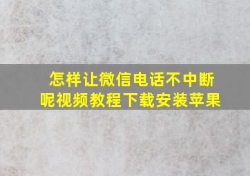 怎样让微信电话不中断呢视频教程下载安装苹果