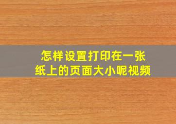 怎样设置打印在一张纸上的页面大小呢视频