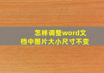 怎样调整word文档中图片大小尺寸不变