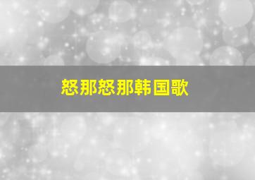 怒那怒那韩国歌