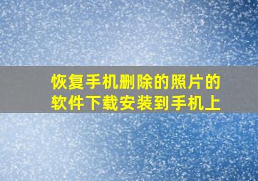 恢复手机删除的照片的软件下载安装到手机上