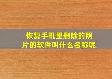 恢复手机里删除的照片的软件叫什么名称呢