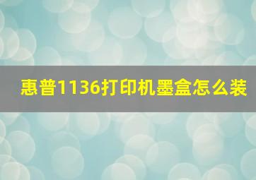 惠普1136打印机墨盒怎么装