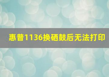 惠普1136换硒鼓后无法打印