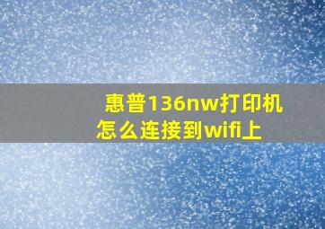 惠普136nw打印机怎么连接到wifi上