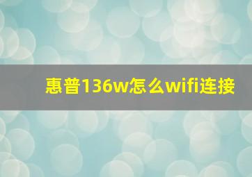 惠普136w怎么wifi连接