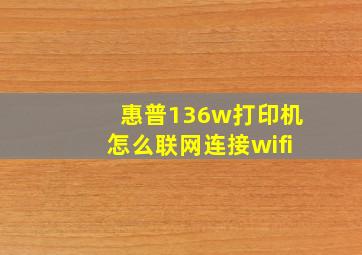 惠普136w打印机怎么联网连接wifi