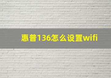 惠普136怎么设置wifi