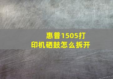 惠普1505打印机硒鼓怎么拆开