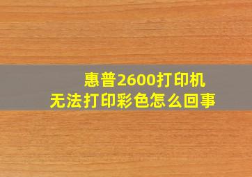 惠普2600打印机无法打印彩色怎么回事