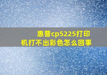 惠普cp5225打印机打不出彩色怎么回事