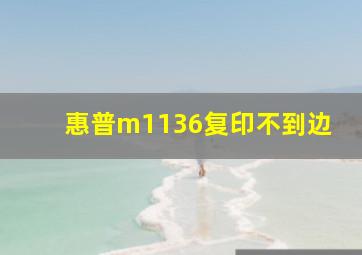 惠普m1136复印不到边