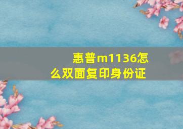 惠普m1136怎么双面复印身份证