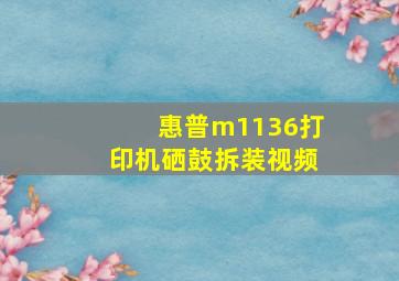 惠普m1136打印机硒鼓拆装视频