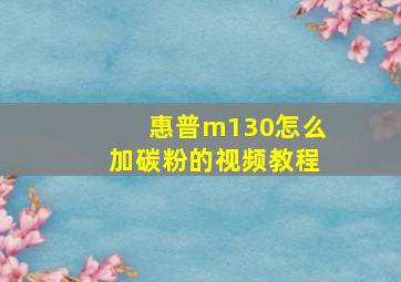 惠普m130怎么加碳粉的视频教程