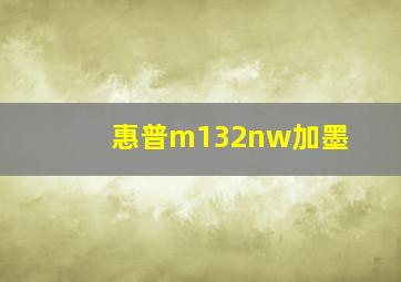 惠普m132nw加墨