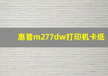 惠普m277dw打印机卡纸