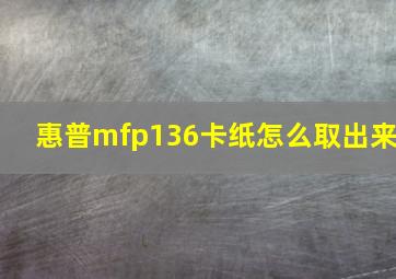 惠普mfp136卡纸怎么取出来