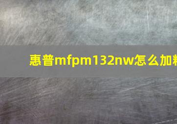 惠普mfpm132nw怎么加粉