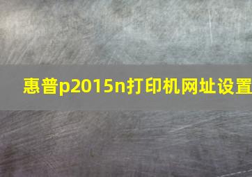 惠普p2015n打印机网址设置