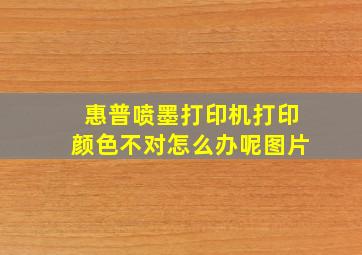 惠普喷墨打印机打印颜色不对怎么办呢图片